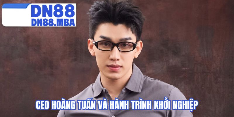 CEO Hoàng Tuấn và hành trình khởi nghiệp