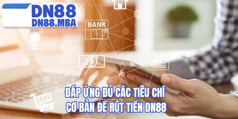 Đáp ứng đủ các tiêu chí cơ bản để rút tiền DN88