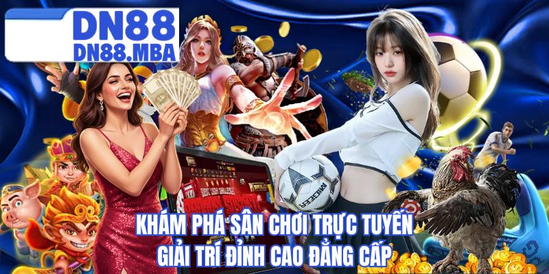 Khám phá sân chơi trực tuyến giải trí đỉnh cao đẳng cấp