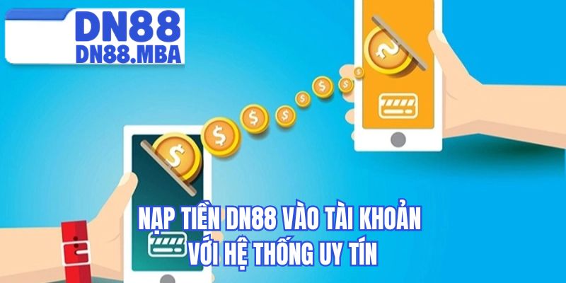 Nạp tiền DN88 vào tài khoản với hệ thống uy tín
