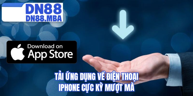 Tải ứng dụng về điện thoại iPhone cực kỳ mượt mà