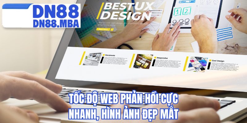 Tốc độ web phản hồi cực nhanh, hình ảnh đẹp mắt