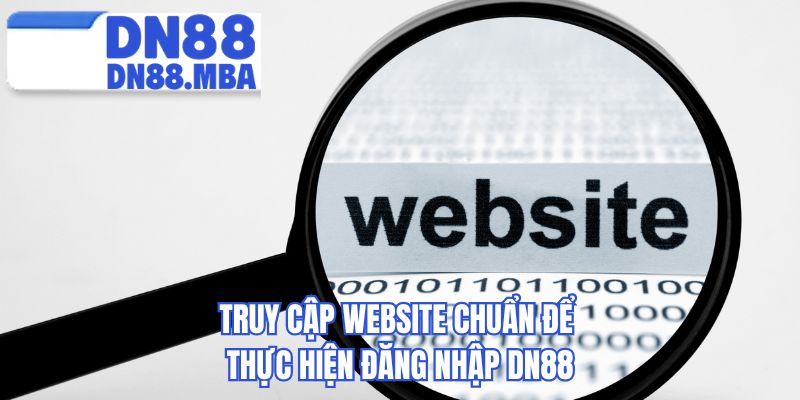 Truy cập website chuẩn để thực hiện đăng nhập DN88 